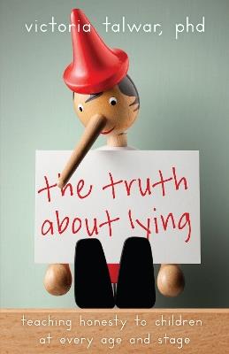 The Truth About Lying: Teaching Honesty to Children at Every Age and Stage - Victoria Talwar - cover