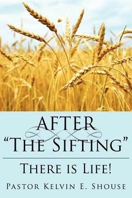 AFTER "The Sifting": There is Life! - Pastor Kelvin E. Shouse - cover