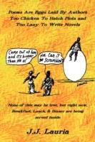 Poems are Eggs Laid by Authors Too Chicken to Hatch Plots and Too Lazy to Write Novels: None of This May be True, But Right Now, Breakfast, Lunch, and Dinner are Being Served Inside - J.J. Lauria - cover