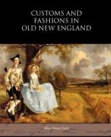 Customs and Fashions in Old New England - Alice Morse Earle - cover