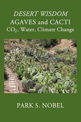 DESERT WISDOM/AGAVES and CACTI: CO2, Water, Climate Change - Park S Nobel - cover