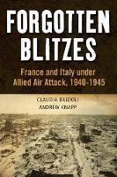 Forgotten Blitzes: France and Italy under Allied Air Attack, 1940-1945 - Claudia Baldoli,Andrew Knapp - cover