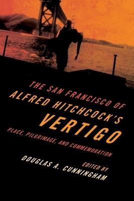 The San Francisco of Alfred Hitchcock's Vertigo: Place, Pilgrimage, and Commemoration - cover