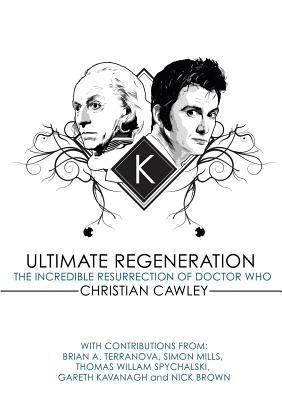 Ultimate Regeneration: The Incredible Resurrection of Doctor Who - Christian Cawley,Brian A. Terranova - cover