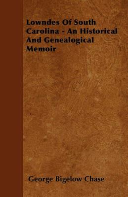 Lowndes Of South Carolina - An Historical And Genealogical Memoir - George Bigelow Chase - cover