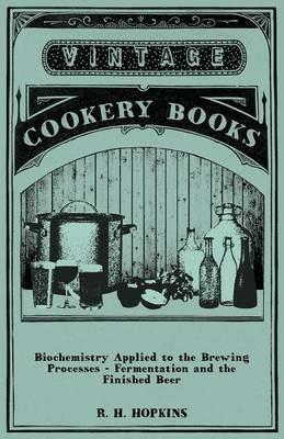 Biochemistry Applied to the Brewing Processes - Fermentation and the Finished Beer - R. H. Hopkins - cover