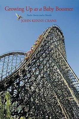 Growing Up as a Baby Boomer: Twelve Stories and a Novella - John Kenny Crane - cover