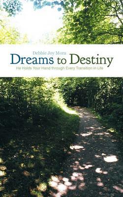 Dreams to Destiny: He Holds Your Hand Through Every Transition in Life - Debbie Joy Mora - cover