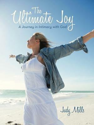 The Ultimate Joy: A Journey in Intimacy with God - Judy Mills - cover