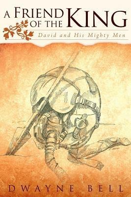 A Friend of the King: David and His Mighty Men - Dwayne Bell - cover