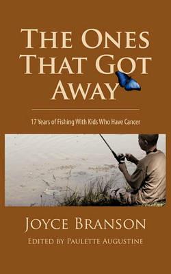 The Ones That Got Away: Seventeen Years of Fishing with Kids Who Have Cancer - Joyce Branson - cover