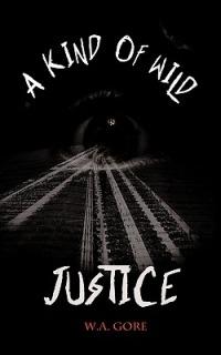 A Kind of Wild Justice - W. A. Gore - cover