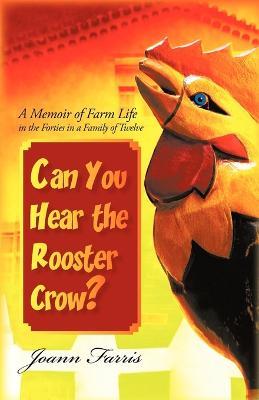 Can You Hear the Rooster Crow?: A Memoir of Farm Life in the Forties in a Family of Twelve - Joann Farris - cover