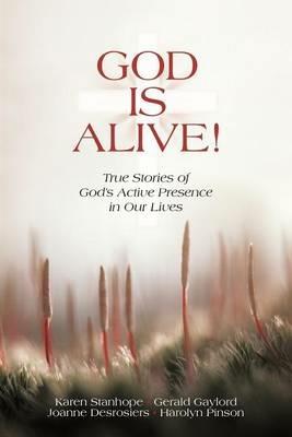God Is Alive!: True Stories of God's Active Presence in Our Lives - Gaylord Desrosiers Pinson Stanhope - cover