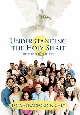 Understanding the Holy Spirit: The Holy Spirit Made Easy - Lola Stradford Richey - cover