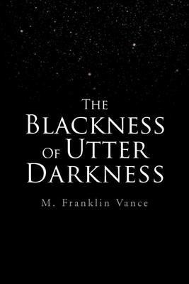 The Blackness Of Utter Darkness - M Franklin Vance - cover
