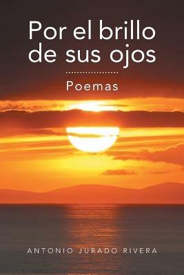 Por El Brillo de Sus Ojos: Poemas - Antonio Jurado Rivera - cover