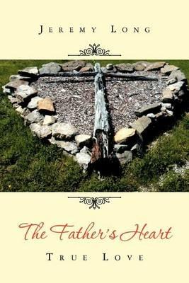 The Father's Heart: True Love - Jeremy Long - cover