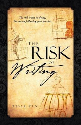 The Risk of Writing: The Risk Is Not in Dying, But in Not Following Your Passion - Tessa Teo - cover