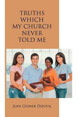 Truths Which My Church Never Told ME - Jean Gesner Dieuvil - cover
