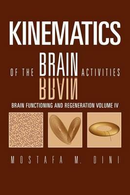 Brain Functioning and Regeneration: Kinematics of the Brain Activities Volume IV - Mostafa M Dini - cover