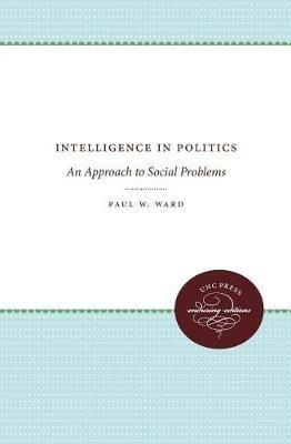Intelligence in Politics: An Approach to Social Problems - Paul W. Ward - cover