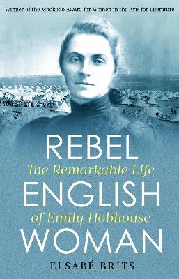 Rebel Englishwoman: The Remarkable Life of Emily Hobhouse - Elsabé Brits - cover