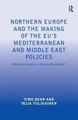 Northern Europe and the Making of the EU's Mediterranean and Middle East Policies: Normative Leaders or Passive Bystanders? - Timo Behr,Teija Tiilikainen - cover