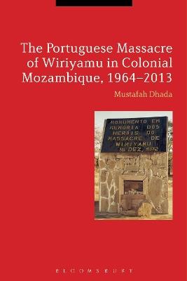 The Portuguese Massacre of Wiriyamu in Colonial Mozambique, 1964-2013 - Mustafah Dhada - cover