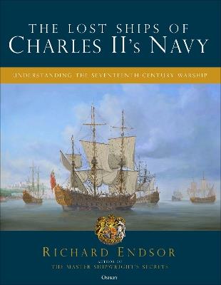 The Lost Ships of Charles II's Navy: Understanding the Seventeenth-Century Warship - Richard Endsor - cover