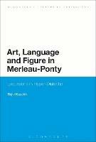 Art, Language and Figure in Merleau-Ponty: Excursions in Hyper-Dialectic - Rajiv Kaushik - cover