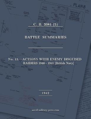 NAVAL STAFF HISTORY SECOND WORLD WAR BATTLE SUMMARIES No. 13 Actions with Enemy Disguised Raiders 1940-1941 [British Navy] - Admiralty Naval Staff - cover