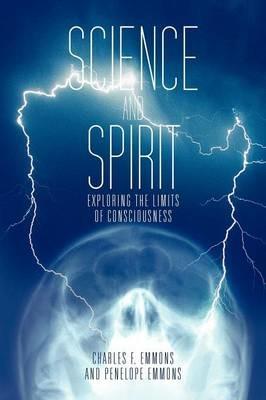 Science and Spirit: Exploring the Limits of Consciousness - Charles F Emmons,Penelope Emmons - cover