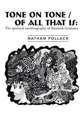 Tone on Tone/Of All That Is: The Spiritual Autobiography of Kenneth Grahame - Nathan Pollack - cover