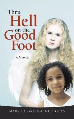 Thru Hell on the Good Foot: The Biography of Mary La Grande Nicholas - Mary La Grande Nicholas - cover