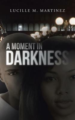 A Moment in Darkness - Lucille M Martinez - cover