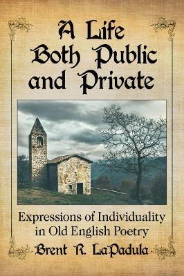 A Life Both Public and Private: Expressions of Individuality in Old English Poetry - Brent R. Lapadula - cover