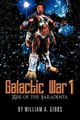 Galactic War 1: Rise of the Saradenta - William A Gibbs - cover