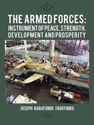 The Armed Forces: Instrument of Peace, Strength, Development and Prosperity - Joseph Babatunde Fagoyinbo - cover