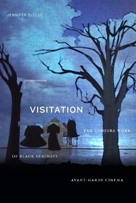 Visitation: The Conjure Work of Black Feminist Avant-Garde Cinema - Jennifer DeClue - cover
