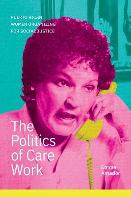The Politics of Care Work: Puerto Rican Women Organizing for Social Justice - Emma Amador - cover