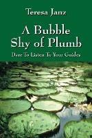 A Bubble Shy of Plumb: Dare To Listen To Your Guides - Teresa Janz - cover