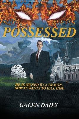 Possessed: He is owned by a demon. Now it wants to kill him. - Galen Daily - cover