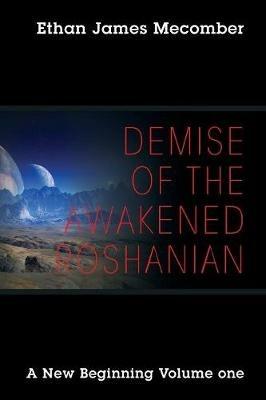 Demise of the Awakened Roshanian: A New Beginning Volume One - Ethan James Mecomber - cover