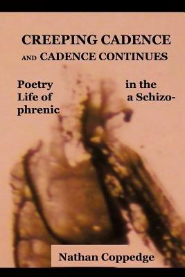 Creeping Cadence and Cadence Continues: Poetry in the Life of a Schizophrenic - Nathan Coppedge - cover