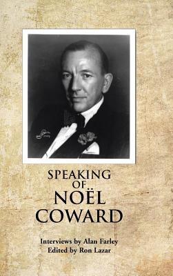 Speaking of Noel Coward: Interviews by Alan Farley - Alan Farley - cover