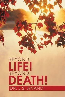 Beyond Life! Beyond Death! - Jernail Singh Anand,Dr J S Anand - cover