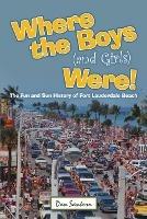 Where the Boys (and Girls) Were!: The Fun and Sun History of Fort Lauderdale Beach - Dan Santoro - cover
