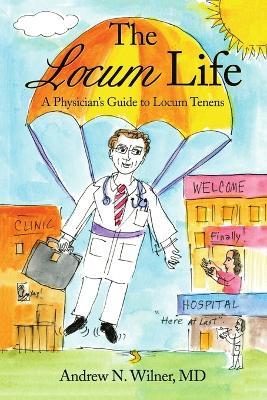 The Locum Life: A Physician's Guide to Locum Tenens - Andrew N Wilner - cover