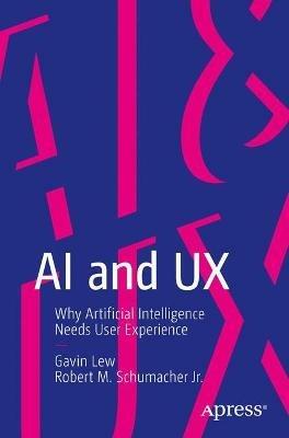 AI and UX: Why Artificial Intelligence Needs User Experience - Gavin Lew,Robert M. Schumacher Jr. - cover